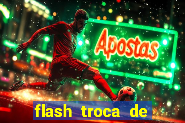 flash troca de corpo parte 2